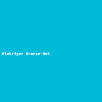 Klebriger Bronze-Hut