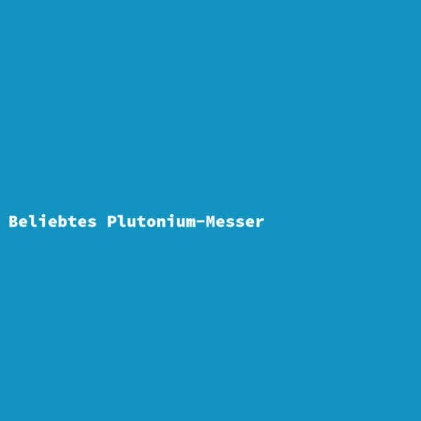 Beliebtes Plutonium-Messer