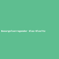 Besorgniserregender Glas-Klositz