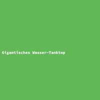 Gigantisches Wasser-Tanktop