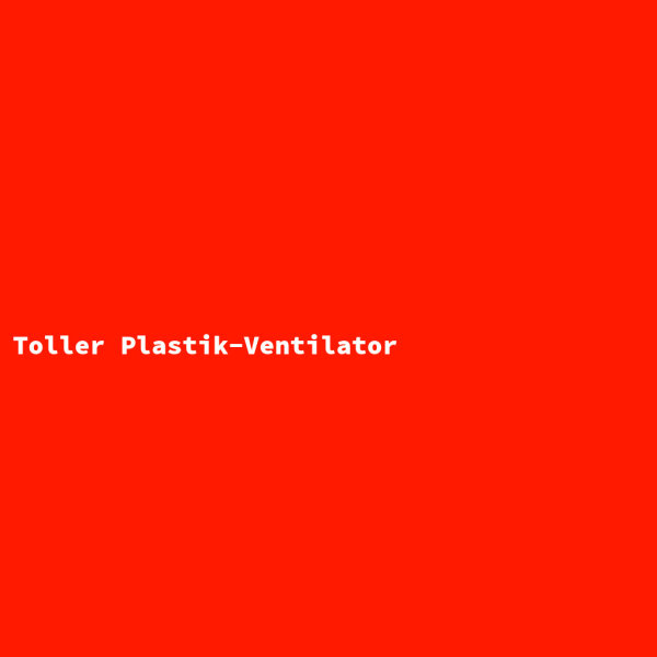 Toller Plastik-Ventilator