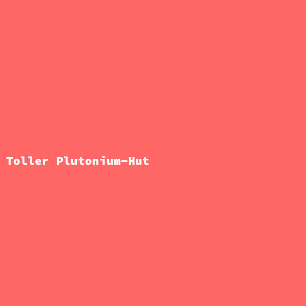 Toller Plutonium-Hut