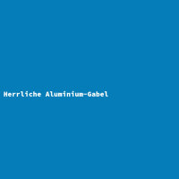 Herrliche Aluminium-Gabel