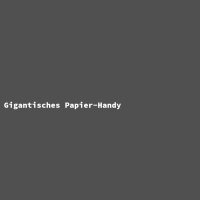 Gigantisches Papier-Handy