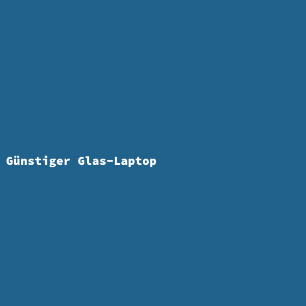 G&uuml;nstiger Glas-Laptop