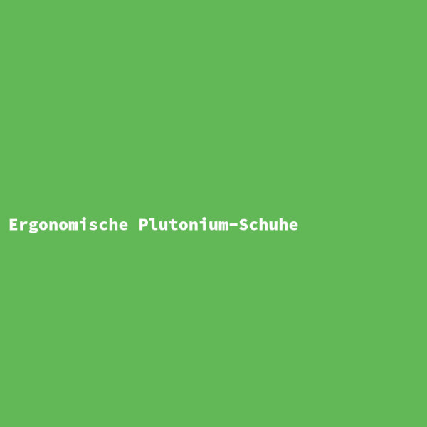 Ergonomische Plutonium-Schuhe